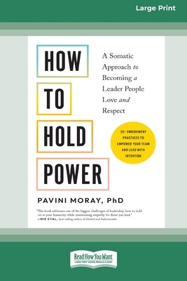 How to Hold Power: A Somatic Approach to Becoming a Leader People Love and Respect--30+ embodiment practices to empower your team and lead with intent by Moray, Pavini