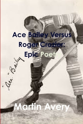 Ace Bailey Versus Roger Crozier: Epic Poetry by Avery, Martin