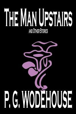 The Man Upstairs and Other Stories by P. G. Wodehouse, Fiction, Classics, Short Stories by Wodehouse, P. G.
