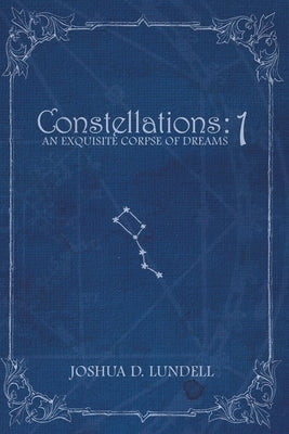 Constellations - 1: An Exquisite Corpse of Dreams by Lundell, Joshua D.