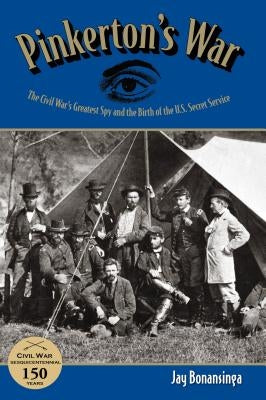 Pinkerton's War: The Civil War's Greatest Spy and the Birth of the U.S. Secret Service by Bonansinga, Jay