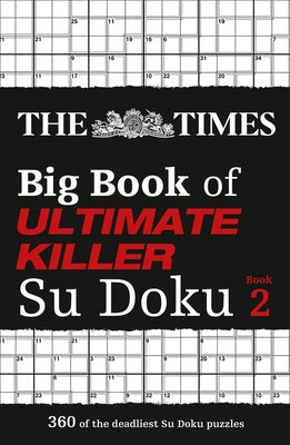 The Times Big Book of Ultimate Killer Su Doku Book 2: 360 of the Deadliest Su Doku Puzzles by The Times Mind Games