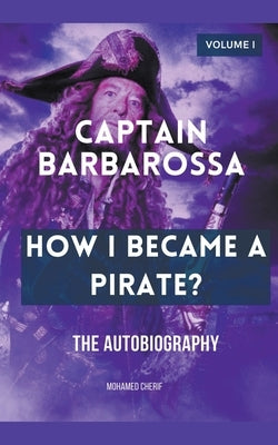 Captain Barbarossa: How I Became A Pirate? by Cherif, Mohamed