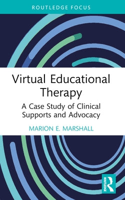 Virtual Educational Therapy: A Case Study of Clinical Supports and Advocacy by Marshall, Marion E.