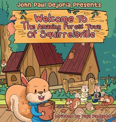 Welcome To The Amazing Forest Town Of Squirrelsville: A Tale of Teamwork, Togetherness, and Living Green by Padgett, Paul