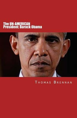 The UN-AMERICAN President: Barack Obama by Brennan, Thomas