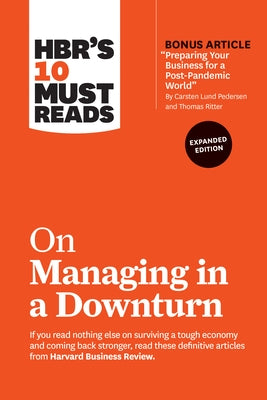 Hbr's 10 Must Reads on Managing in a Downturn, Expanded Edition (with Bonus Article Preparing Your Business for a Post-Pandemic World by Carsten Lund by Review, Harvard Business