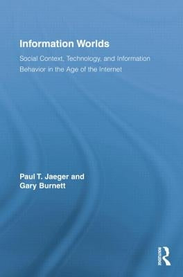 Information Worlds: Behavior, Technology, and Social Context in the Age of the Internet by Jaeger, Paul T.