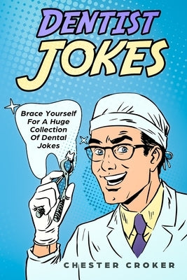 Dentist Jokes: Huge Selection Of Funny Jokes For Dentists by Croker, Chester