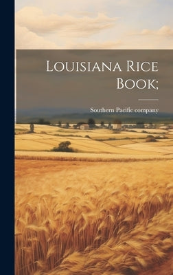 Louisiana Rice Book; by Southern Pacific Company [From Old C
