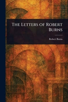 The Letters of Robert Burns by Burns, Robert