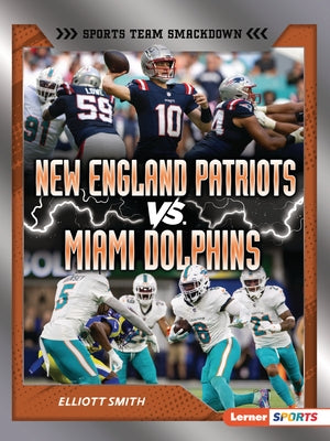 New England Patriots vs. Miami Dolphins: Rival Rumble by Smith, Elliott