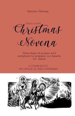 Catholic All Year Christmas Novena: Nine days of prayer and scripture to prepare our hearts for Jesus by Tierney, Kendra