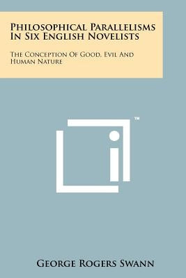Philosophical Parallelisms In Six English Novelists: The Conception Of Good, Evil And Human Nature by Swann, George Rogers