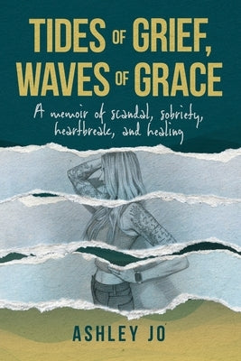 Tides of Grief, Waves of Grace: A Memoir of Scandal, Sobriety, Heartbreak, and Healing by Jo, Ashley