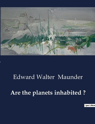 Are the planets inhabited ?: Exploring the Possibility of Life Beyond Earth by Maunder, Edward Walter