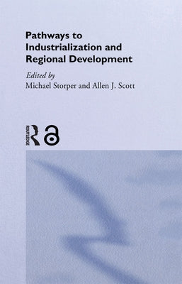 Pathways to Industrialization and Regional Development by Scott, Allen J.