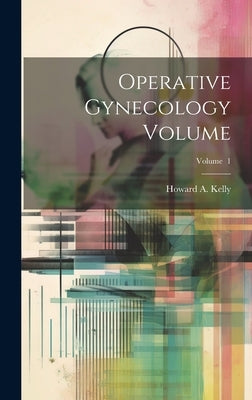 Operative Gynecology Volume; Volume 1 by Kelly, Howard a. (Howard Atwood) 185