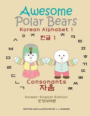 Awesome Polar Bears: Korean Alphabet (Hangeul) 1, Consonants [Korean-English Edition] by Dunmire, J. J.