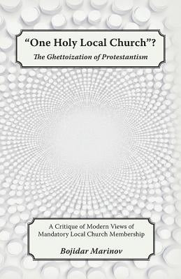 One Holy Local Church?: The Ghettoization of Protestantism by Marinov, Bojidar