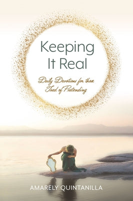 Keeping It Real: Daily Devotions for Those Tired of Pretending by Quintanilla, Amarely