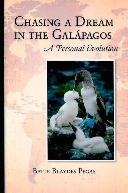 Chasing a Dream in the Galapagos: A Personal Evolution by Pegas, Bette Blaydes