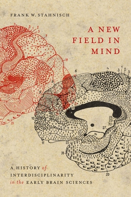 A New Field in Mind: A History of Interdisciplinarity in the Early Brain Sciences Volume 52 by Stahnisch, Frank W.