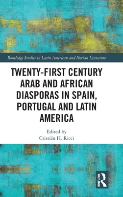 Twenty-First Century Arab and African Diasporas in Spain, Portugal and Latin America by Ricci, Cristián H.