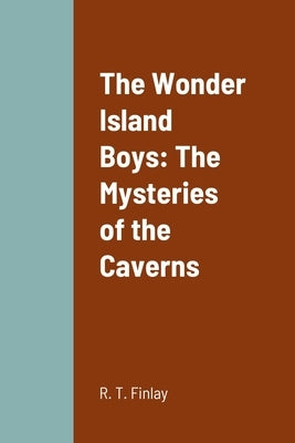 The Wonder Island Boys: The Mysteries of the Caverns by Finlay, R. T.