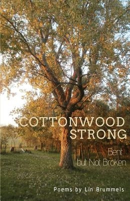 Cottonwood Strong: Bent But Not Broken by Brummels, Lin Marshall