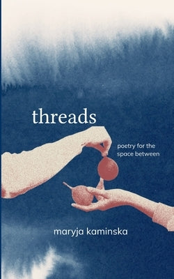 Threads Poetry for the Space Between by Kaminska, Maryja