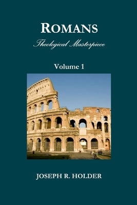 Romans: Theological Masterpiece (Volume 1) by Holder, Joseph R.