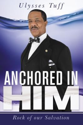 Anchored in Him: Rock of Our Salvation by Tuff, Ulysses