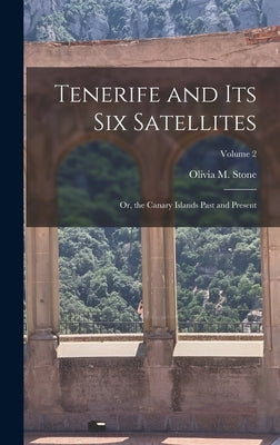 Tenerife and Its Six Satellites: Or, the Canary Islands Past and Present; Volume 2 by Stone, Olivia M.