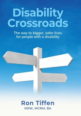 Disability Crossroads: The Way to Bigger, Safer Lives for People With a Disability by Tiffen, Msw McRm