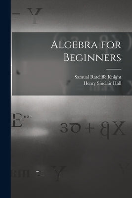 Algebra for Beginners by Hall, Henry Sinclair