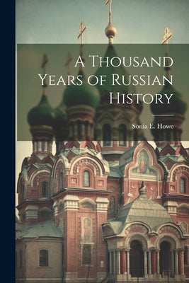 A Thousand Years of Russian History by Howe, Sonia E. B. 1871
