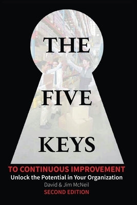 The Five Keys to Continuous Improvement: Unlock the Potential in Your Organization by McNeil, David