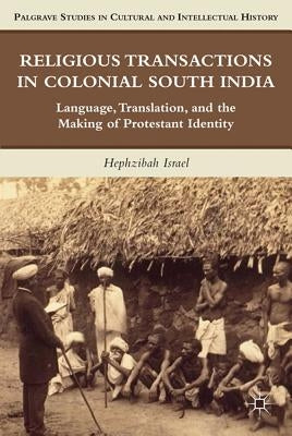 Religious Transactions in Colonial South India: Language, Translation, and the Making of Protestant Identity by Israel, H.