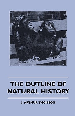 The Outline Of Natural History by Thomson, J. Arthur