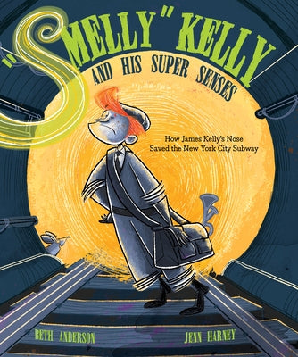 Smelly Kelly and His Super Senses: How James Kelly's Nose Saved the New York City Subway by Anderson, Beth