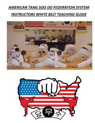 American Tang Soo Do Federation System: Instructors White Belt Teaching Guide by Wilson, David A.