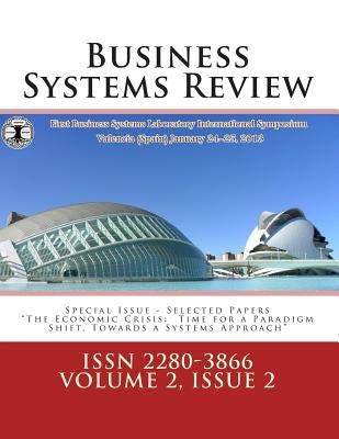 Business Systems Review - ISSN 2280-3866: International Symposium. THE ECONOMIC CRISIS: TIME FOR A PARADIGM SHIFT TOWARDS A SYSTEMS APPROACH by Carrion, Rodolfo Hernandez
