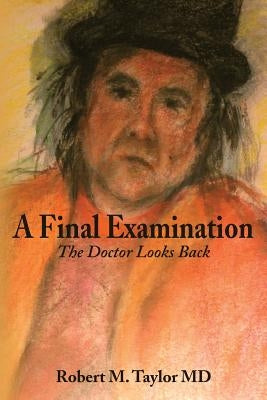 A Final Examination: The Doctor Looks Back by Taylor MD, Robert M.