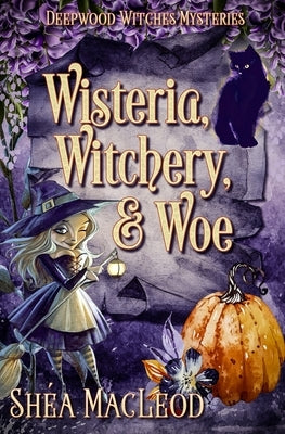 Wisteria, Witchery, and Woe: A Witchy Paranormal Cozy Mystery by MacLeod, Shéa