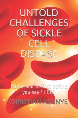 Untold Challenges of Sickle Cell Disease: Pause and Reflect before you say ''I DO'' by Asonye, Christian