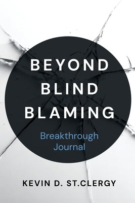 Beyond Blind Blaming Breakthrough Journal by St Clergy, Kevin D.