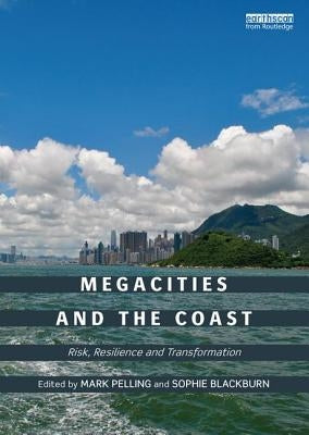 Megacities and the Coast: Risk, Resilience and Transformation by Pelling, Mark
