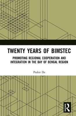 Twenty Years of Bimstec: Promoting Regional Cooperation and Integration in the Bay of Bengal Region by De, Prabir