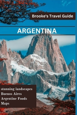 Argentina: Essential Travel Guide to Argentina by Brooke, Cole